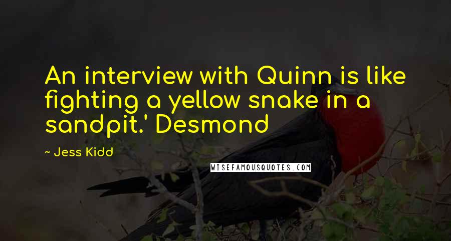 Jess Kidd Quotes: An interview with Quinn is like fighting a yellow snake in a sandpit.' Desmond