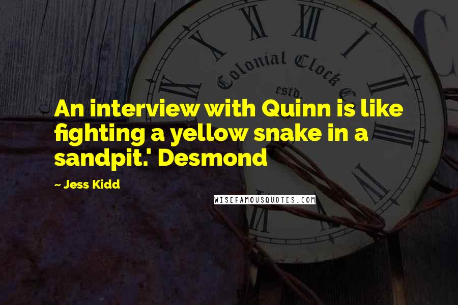 Jess Kidd Quotes: An interview with Quinn is like fighting a yellow snake in a sandpit.' Desmond