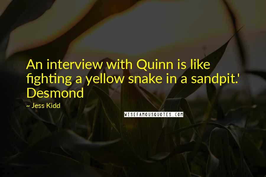 Jess Kidd Quotes: An interview with Quinn is like fighting a yellow snake in a sandpit.' Desmond