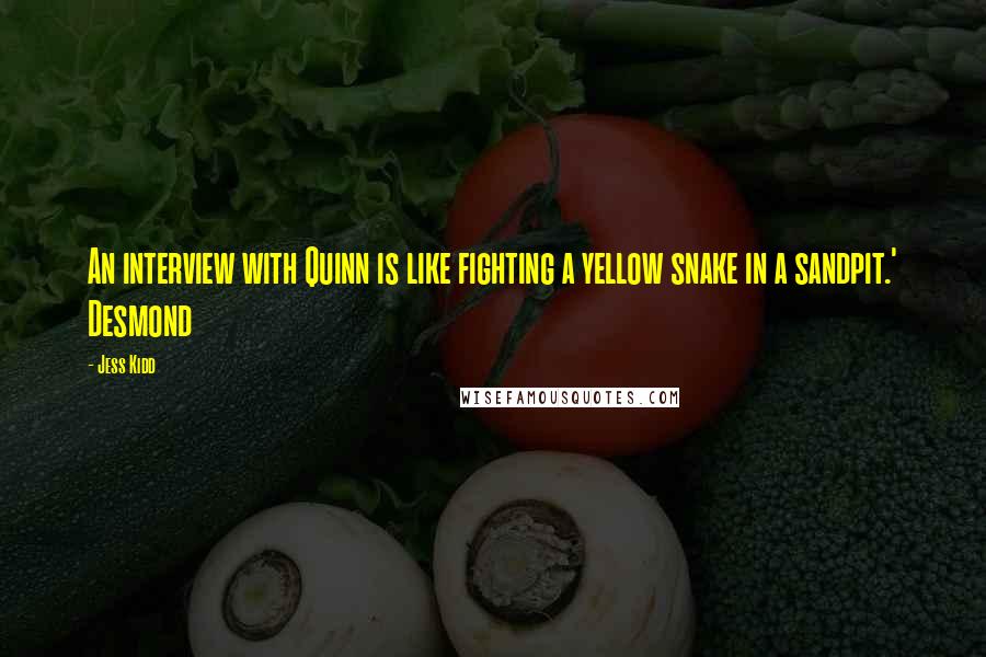 Jess Kidd Quotes: An interview with Quinn is like fighting a yellow snake in a sandpit.' Desmond