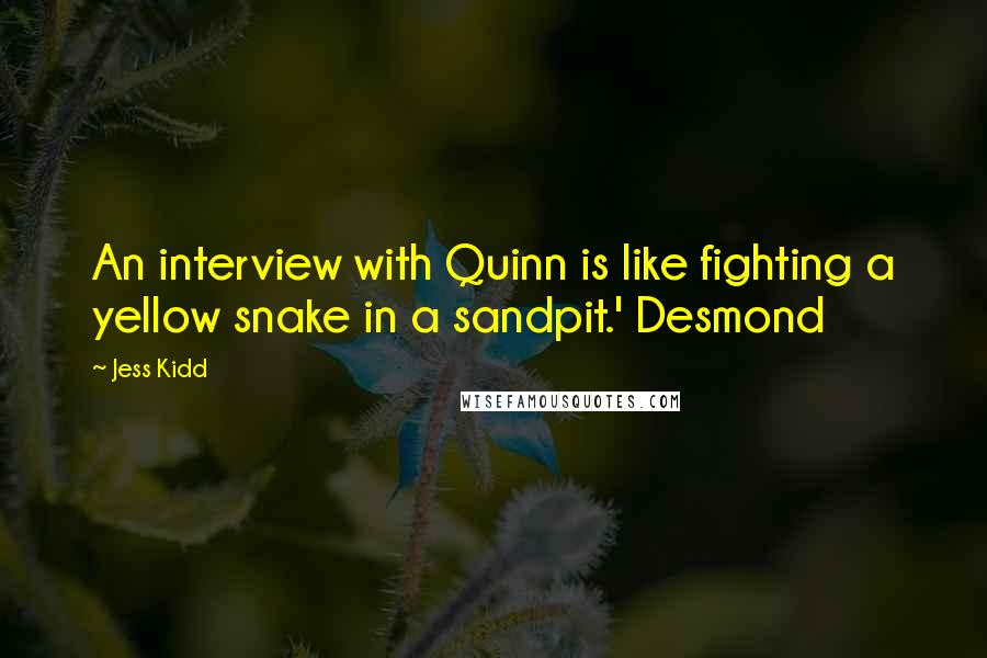 Jess Kidd Quotes: An interview with Quinn is like fighting a yellow snake in a sandpit.' Desmond