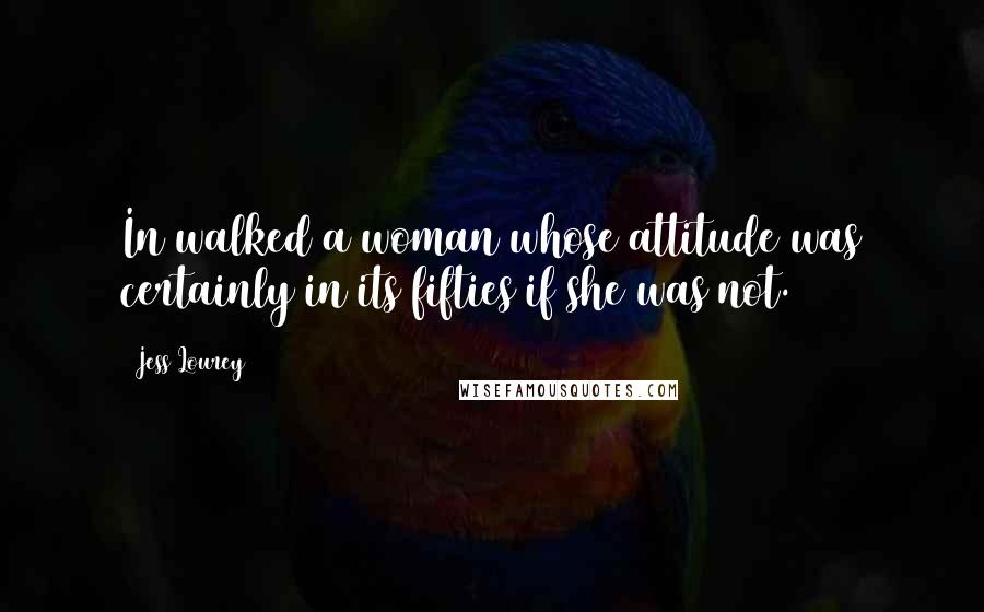 Jess Lourey Quotes: In walked a woman whose attitude was certainly in its fifties if she was not.