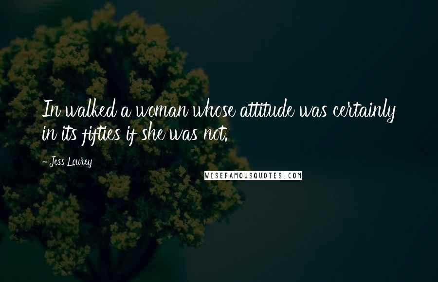 Jess Lourey Quotes: In walked a woman whose attitude was certainly in its fifties if she was not.