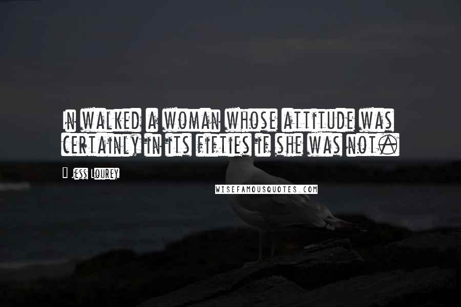 Jess Lourey Quotes: In walked a woman whose attitude was certainly in its fifties if she was not.