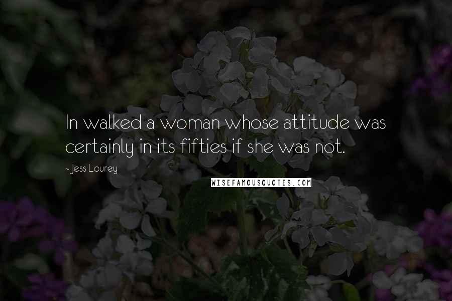 Jess Lourey Quotes: In walked a woman whose attitude was certainly in its fifties if she was not.