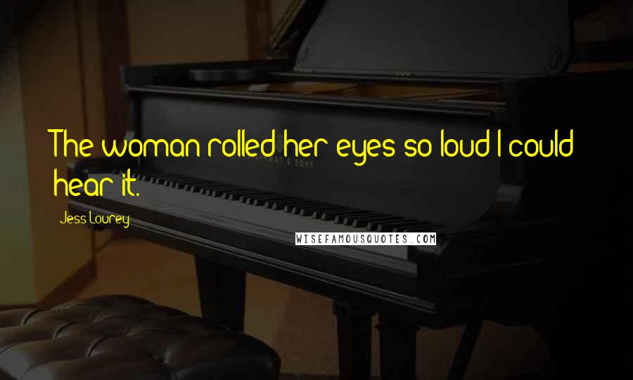 Jess Lourey Quotes: The woman rolled her eyes so loud I could hear it.