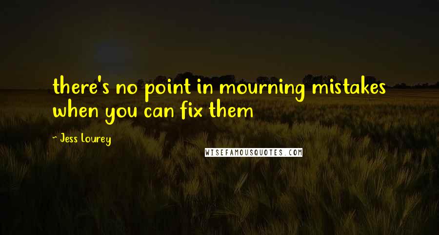 Jess Lourey Quotes: there's no point in mourning mistakes when you can fix them