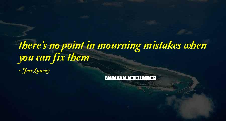 Jess Lourey Quotes: there's no point in mourning mistakes when you can fix them