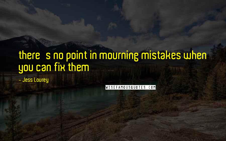 Jess Lourey Quotes: there's no point in mourning mistakes when you can fix them