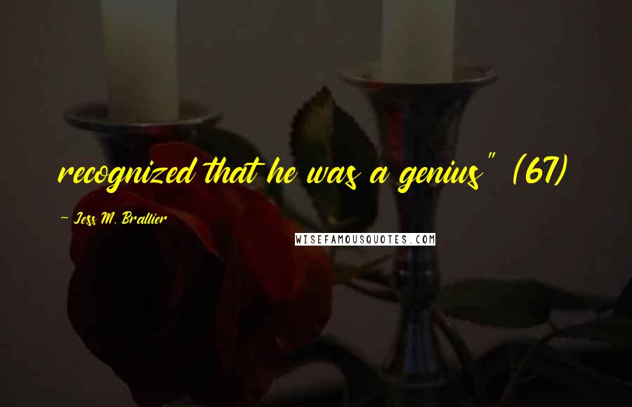 Jess M. Brallier Quotes: recognized that he was a genius" (67)