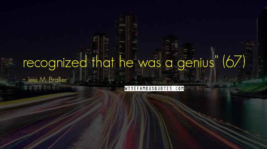 Jess M. Brallier Quotes: recognized that he was a genius" (67)