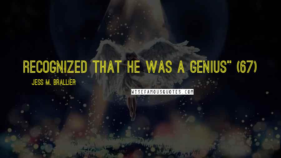 Jess M. Brallier Quotes: recognized that he was a genius" (67)