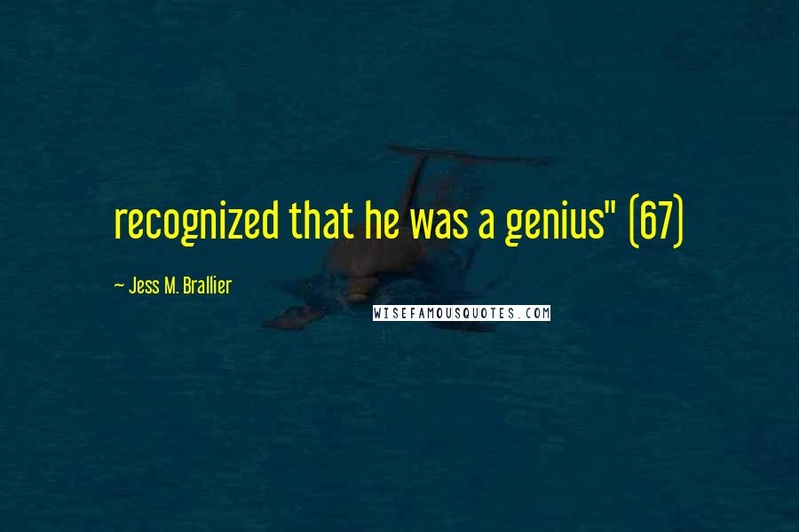 Jess M. Brallier Quotes: recognized that he was a genius" (67)