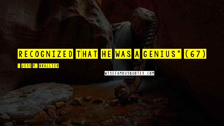 Jess M. Brallier Quotes: recognized that he was a genius" (67)