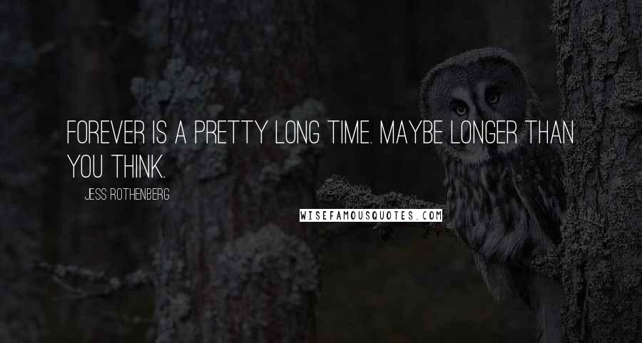 Jess Rothenberg Quotes: Forever is a pretty long time. Maybe longer than you think.