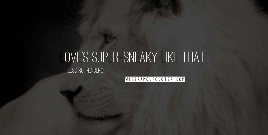 Jess Rothenberg Quotes: Love's super-sneaky like that.