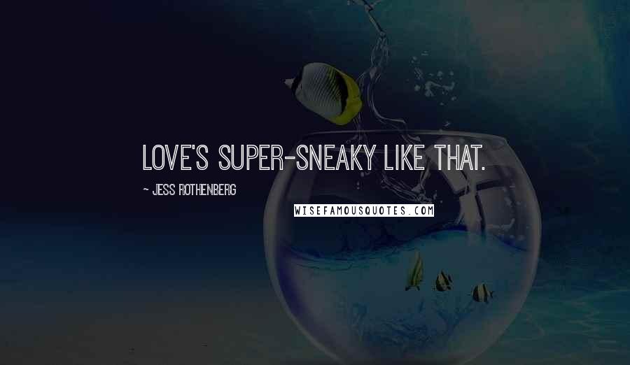 Jess Rothenberg Quotes: Love's super-sneaky like that.