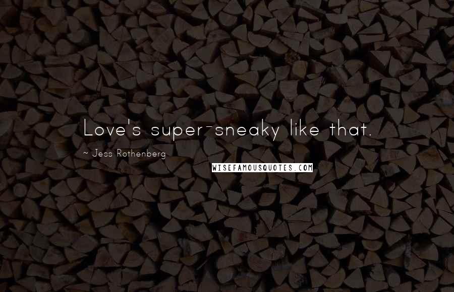 Jess Rothenberg Quotes: Love's super-sneaky like that.