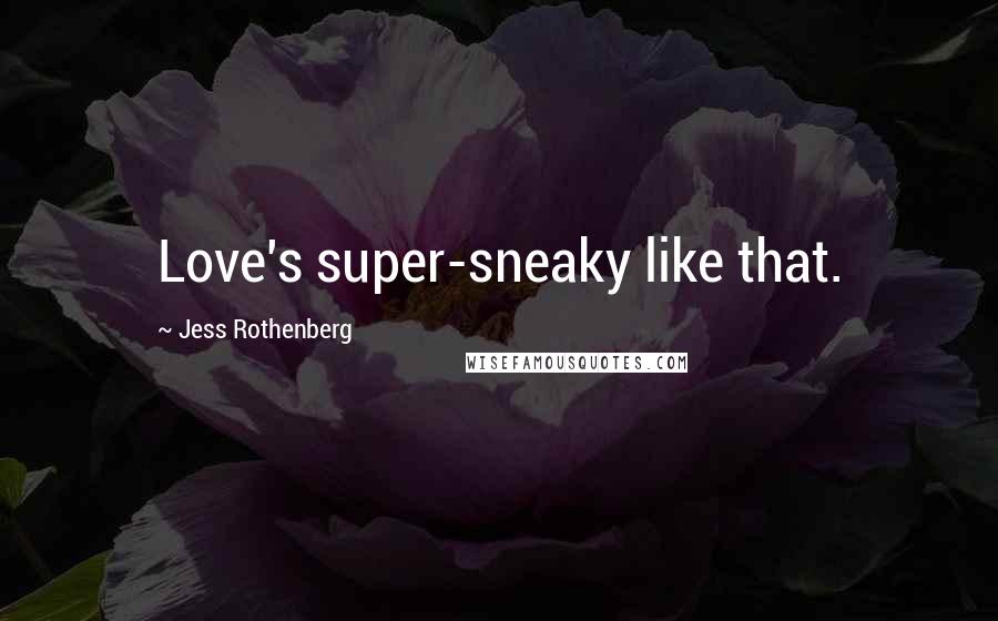 Jess Rothenberg Quotes: Love's super-sneaky like that.