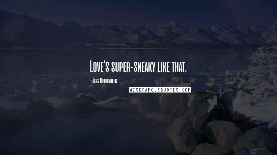 Jess Rothenberg Quotes: Love's super-sneaky like that.