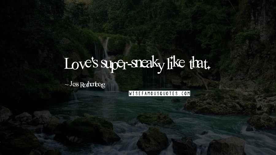 Jess Rothenberg Quotes: Love's super-sneaky like that.