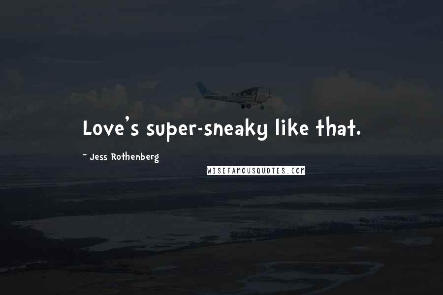 Jess Rothenberg Quotes: Love's super-sneaky like that.