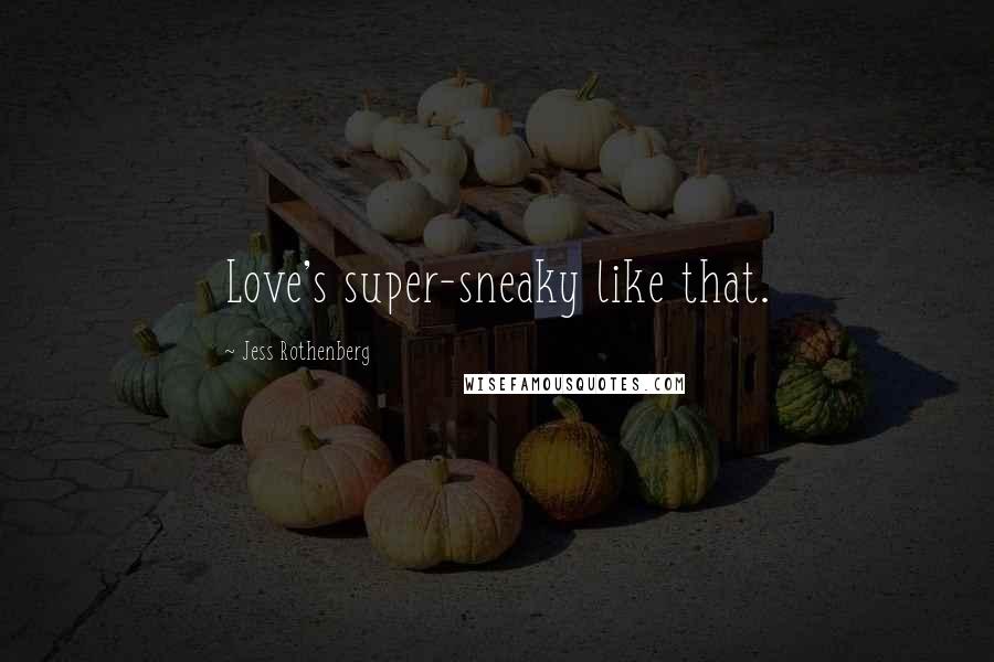 Jess Rothenberg Quotes: Love's super-sneaky like that.