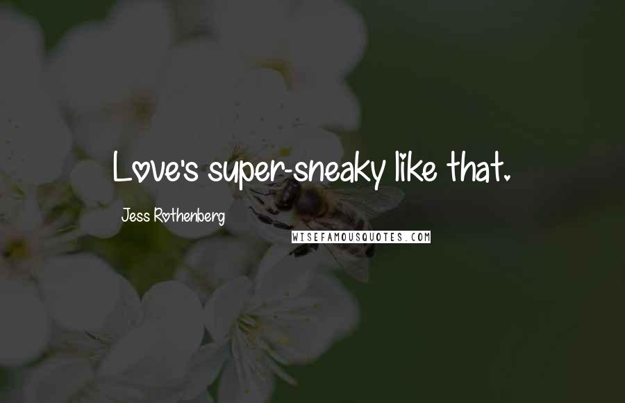 Jess Rothenberg Quotes: Love's super-sneaky like that.