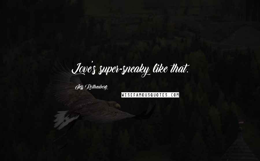 Jess Rothenberg Quotes: Love's super-sneaky like that.