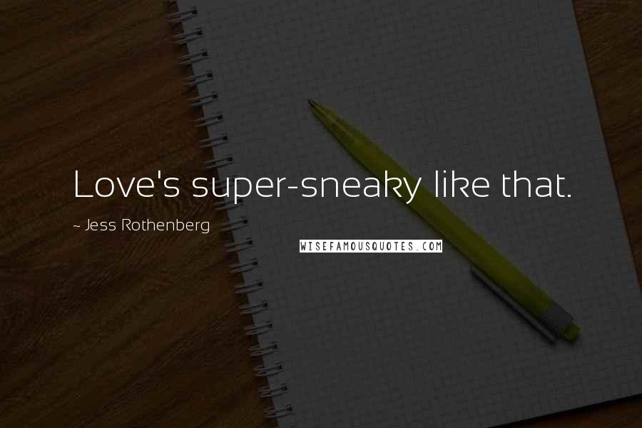 Jess Rothenberg Quotes: Love's super-sneaky like that.
