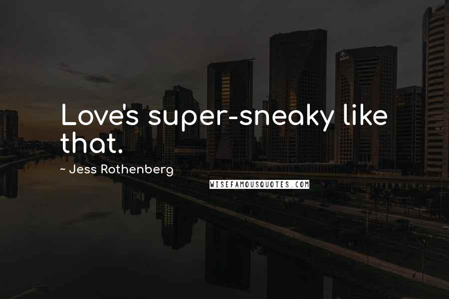 Jess Rothenberg Quotes: Love's super-sneaky like that.