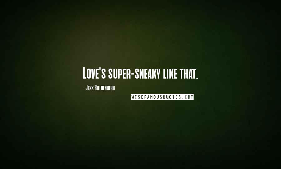 Jess Rothenberg Quotes: Love's super-sneaky like that.