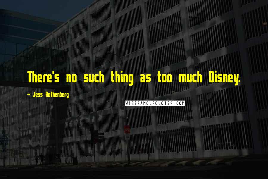 Jess Rothenberg Quotes: There's no such thing as too much Disney.