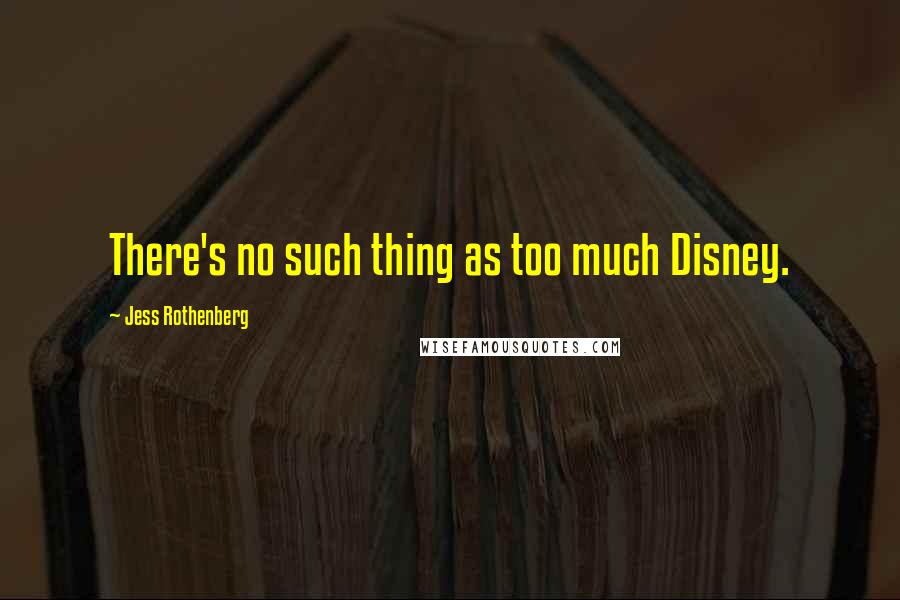 Jess Rothenberg Quotes: There's no such thing as too much Disney.