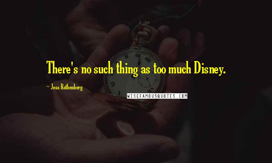 Jess Rothenberg Quotes: There's no such thing as too much Disney.