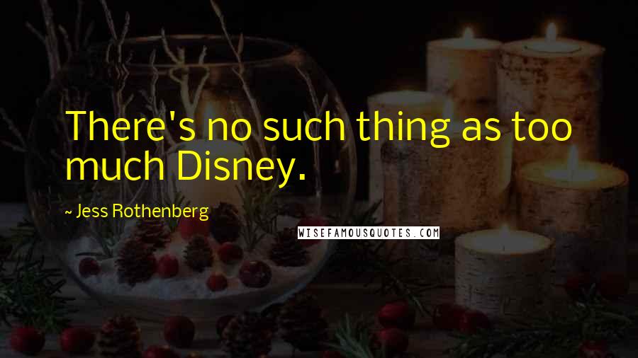 Jess Rothenberg Quotes: There's no such thing as too much Disney.