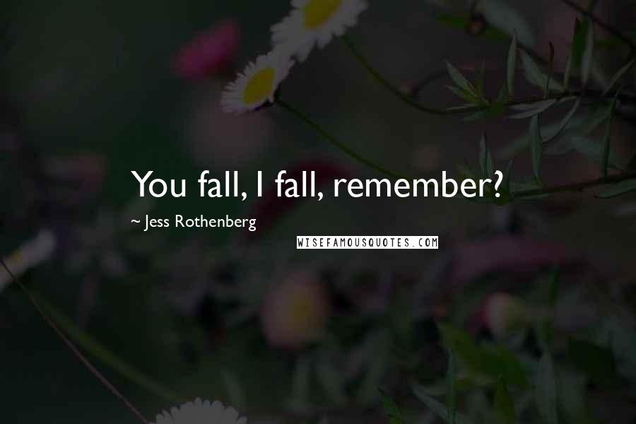 Jess Rothenberg Quotes: You fall, I fall, remember?