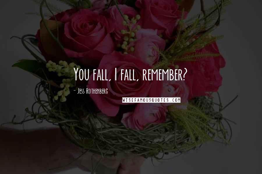 Jess Rothenberg Quotes: You fall, I fall, remember?