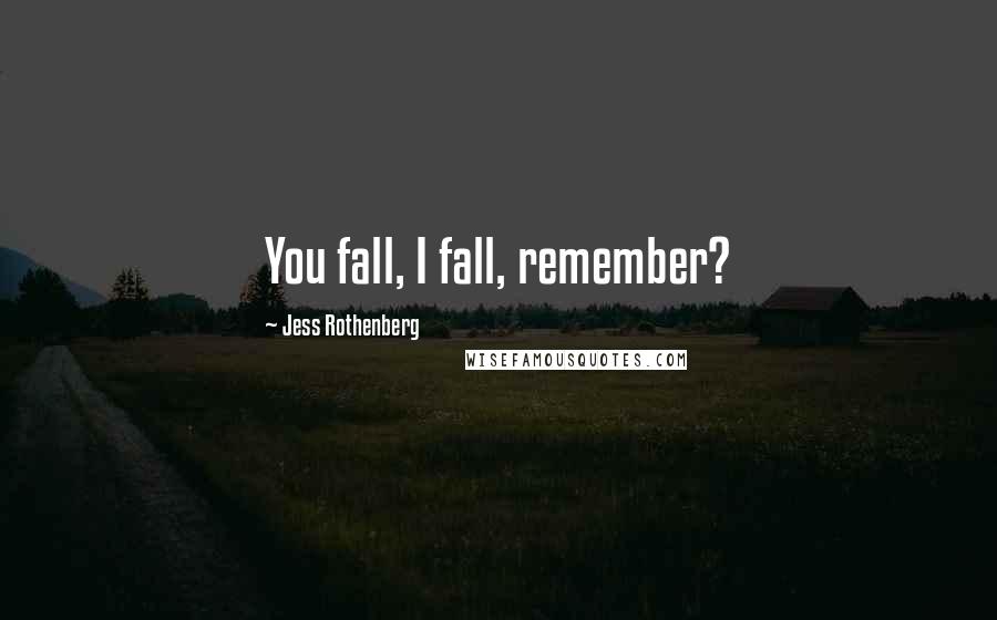Jess Rothenberg Quotes: You fall, I fall, remember?