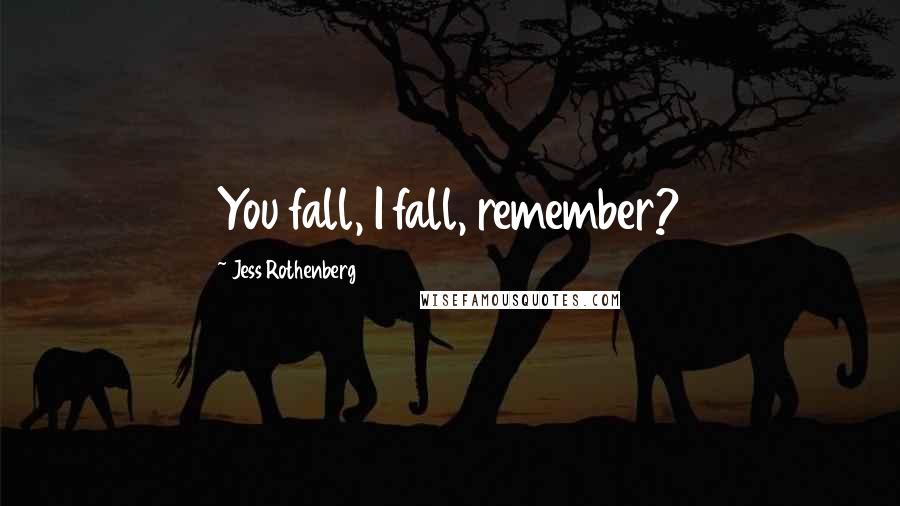 Jess Rothenberg Quotes: You fall, I fall, remember?