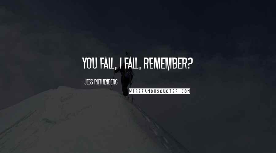 Jess Rothenberg Quotes: You fall, I fall, remember?