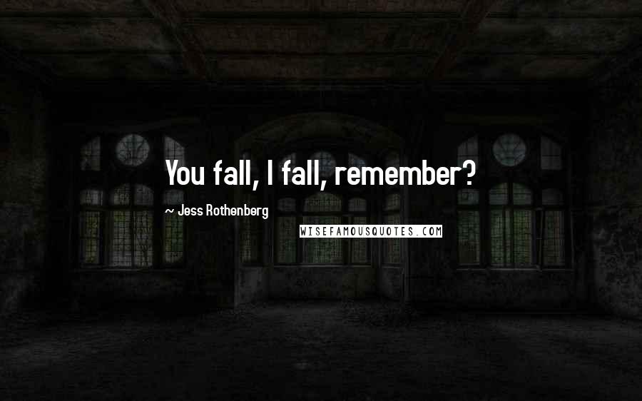 Jess Rothenberg Quotes: You fall, I fall, remember?