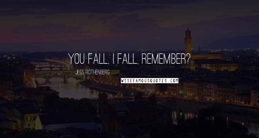 Jess Rothenberg Quotes: You fall, I fall, remember?