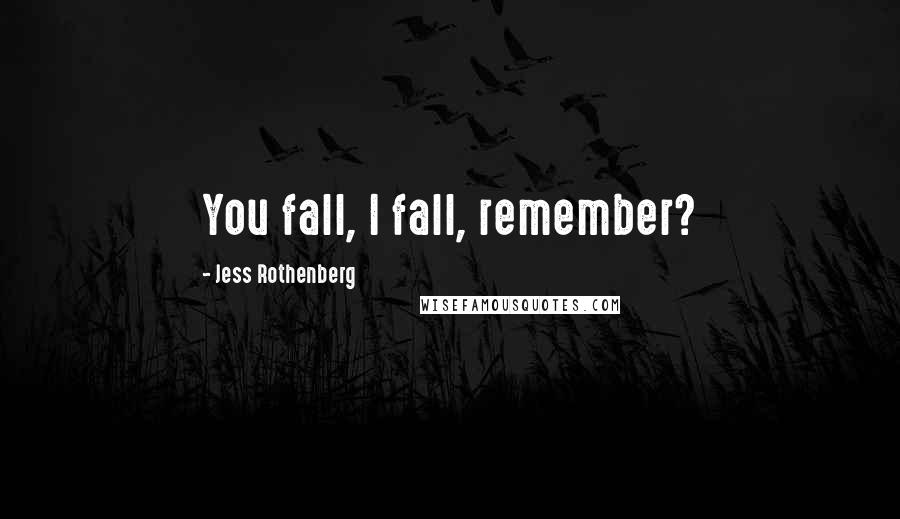 Jess Rothenberg Quotes: You fall, I fall, remember?