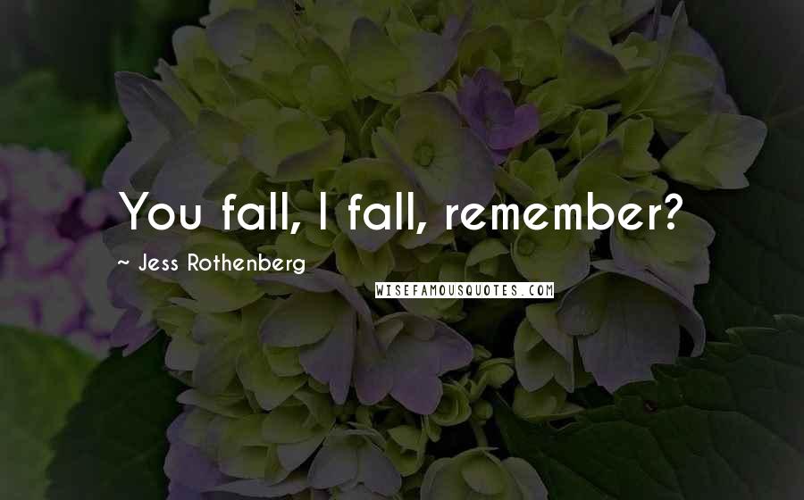 Jess Rothenberg Quotes: You fall, I fall, remember?