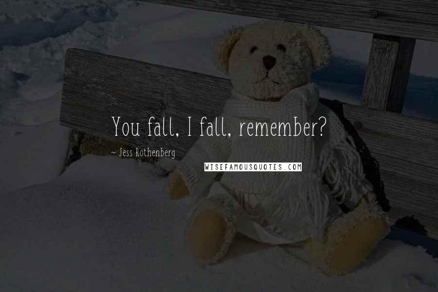 Jess Rothenberg Quotes: You fall, I fall, remember?
