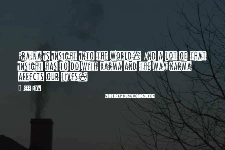 Jess Row Quotes: Prajna is insight into the world. And a lot of that insight has to do with karma and the way karma affects our lives.
