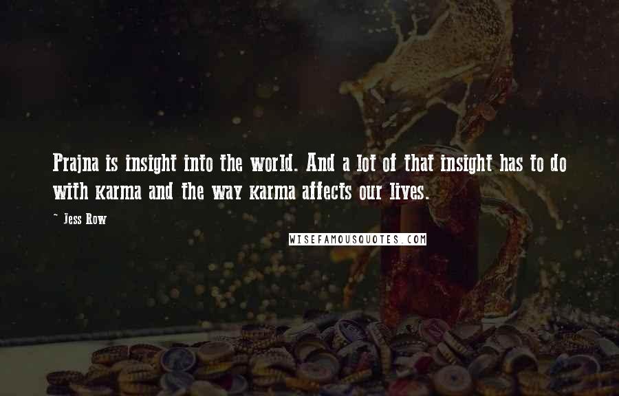 Jess Row Quotes: Prajna is insight into the world. And a lot of that insight has to do with karma and the way karma affects our lives.