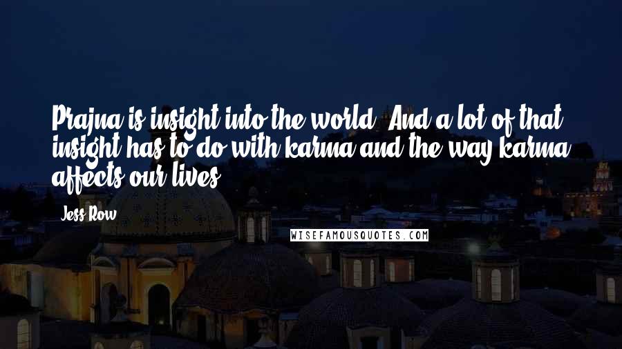 Jess Row Quotes: Prajna is insight into the world. And a lot of that insight has to do with karma and the way karma affects our lives.