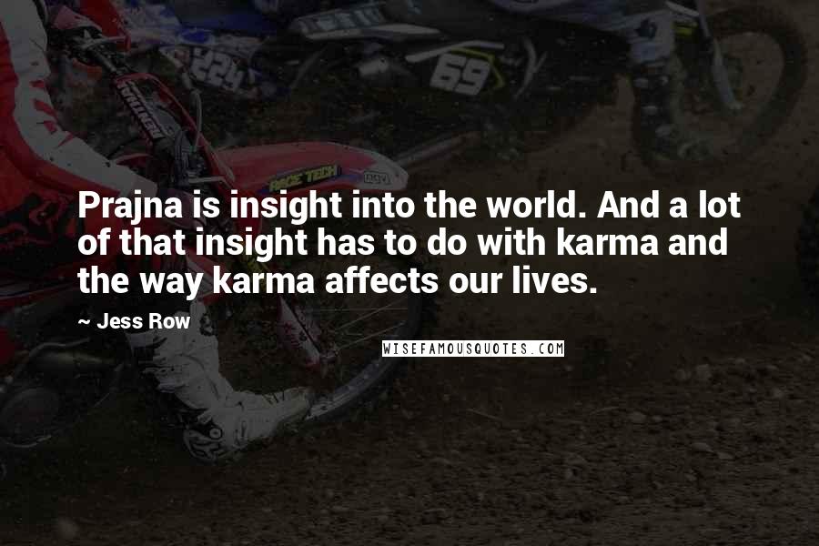 Jess Row Quotes: Prajna is insight into the world. And a lot of that insight has to do with karma and the way karma affects our lives.